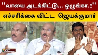 ''வாயை அடக்கிட்டு... ஒழுங்கா.!'' எச்சரிக்கை விட்ட  ஜெயக்குமார் |  jayakumar pressmeet | PTT