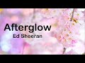 Ed Sheeran - Afterglow (Lyrics)