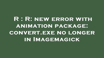 R : R: new error with animation package: convert.exe no longer in Imagemagick