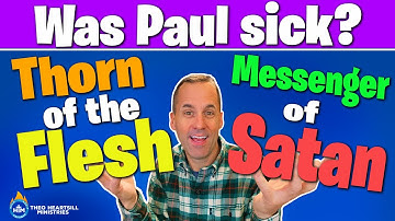 WHAT WAS PAUL SICK FROM? Who or what was the Messenger of Satan and Thorn of the Flesh?