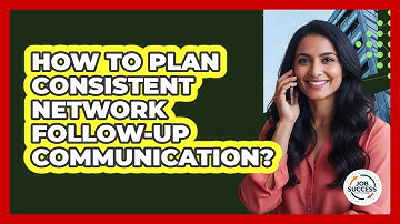 How To Plan Consistent Network Follow-Up Communication?