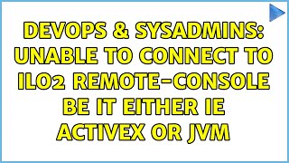 Celebrity DevOps & SysAdmins: Unable to connect to iLO2 Remote-Console be it either IE ActiveX or JVM Wealth
