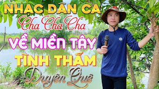 Dân Ca Cha Cha Cha Phối Mới ➤ Về Miền Tây, Tình Thắm Duyên Quê ✔️ Mở Thật To Nghe Cả Ngày Không Chán