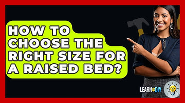 How To Choose The Right Size For A Raised Bed? - LearnToDIY360.com