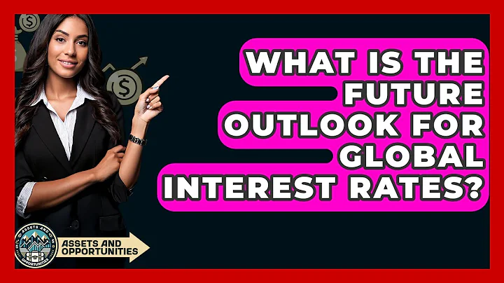 What Is The Future Outlook For Global Interest Rates? - AssetsandOpportunity.org