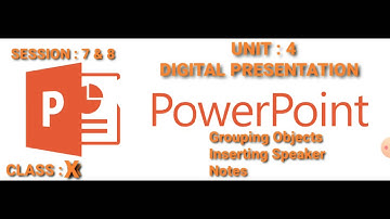 UNIT 4 | SESSION : 7 & 8 Grouping Objects and Inserting Speaker Notes| I.T FOR CLASS X