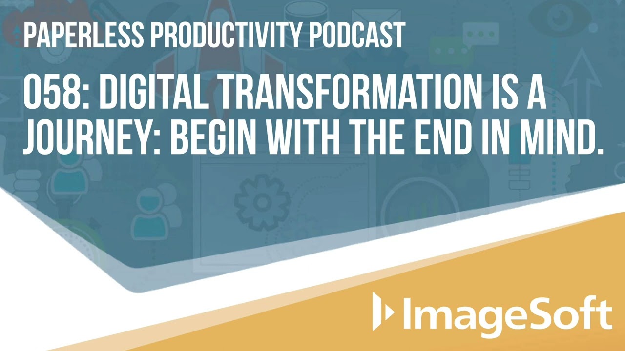 Paperless Productivity Episode 058: Digital Transformation is a Journey, Begin with the End in Mind