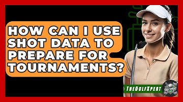 How Can I Use Shot Data To Prepare For Tournaments? - The Golf Xpert