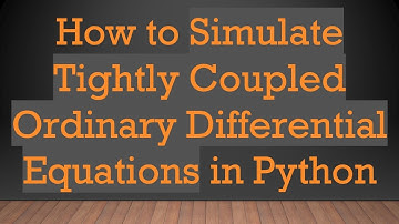 How to Simulate Tightly Coupled Ordinary Differential Equations in Python