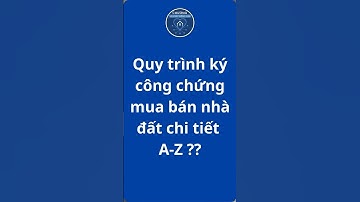 Quy trình ký công chứng mua bán nhà đất chi tiết A-Z ??