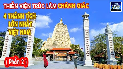 P2/ 4 Thánh Tích lớn nhất Việt Nam tại Thiền Viện Trúc Lâm Tiền Giang