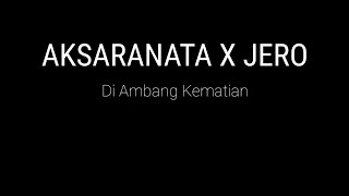 A K S A R A N A T A  X  J E R O  P O I N T - Di Ambang Kematian