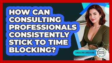 How Can Consulting Professionals Consistently Stick To Time Blocking? - Consulting Career Hub
