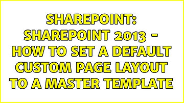 Sharepoint: SharePoint 2013 - How to set a default custom page layout to a master template
