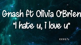 Gnash ft Olivia O'Brien "I hate u, i love u"  - Cover