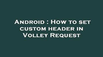 Android : How to set custom header in Volley Request