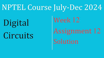 Assignment 12 Week 12 Solution |Digital Circuits |NPTEL Course July-Dec 2024| InfoXel
