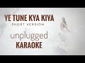 Ye tune kya kiya  unplugged karaoke  short version karaoke