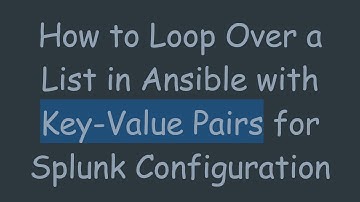 How to Loop Over a List in Ansible with Key-Value Pairs for Splunk Configuration