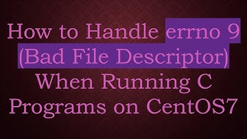 How to Handle errno 9 (Bad File Descriptor) When Running C Programs on CentOS7