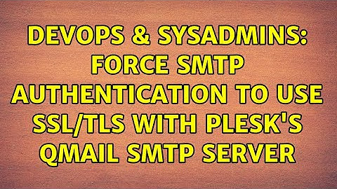 DevOps & SysAdmins: Force SMTP authentication to use SSL/TLS with Plesk