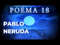 Pablo neruda  poema 18 aqu te amo