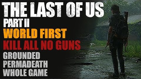 WORLD FIRST The Last of Us Part II Kill All No Guns - Grounded Permadeath Whole Game (Pt. 4)