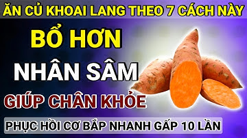 Người Cao Tuổi: Ăn Củ Khoai Lang Theo 7 Cách Này, Bổ Hơn Nhân Sâm, Giúp Chân Khỏe, Cơ Bắp Phục Hồi!
