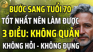 SAU 70 TUỔI, TỐT NHẤT NÊN THỰC HÀNH 3 ĐIỀU "KHÔNG NÊN, KHÔNG QUẢN VÀ KHÔNG ĐỤNG" | TÂM SỰ CỔ NHÂN