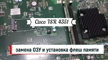 Cisco ISR4351 замена ОЗУ и установка флеш памяти