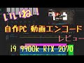i9 9900k 自作PC動画エンコード書き出しレビュー2018年12月