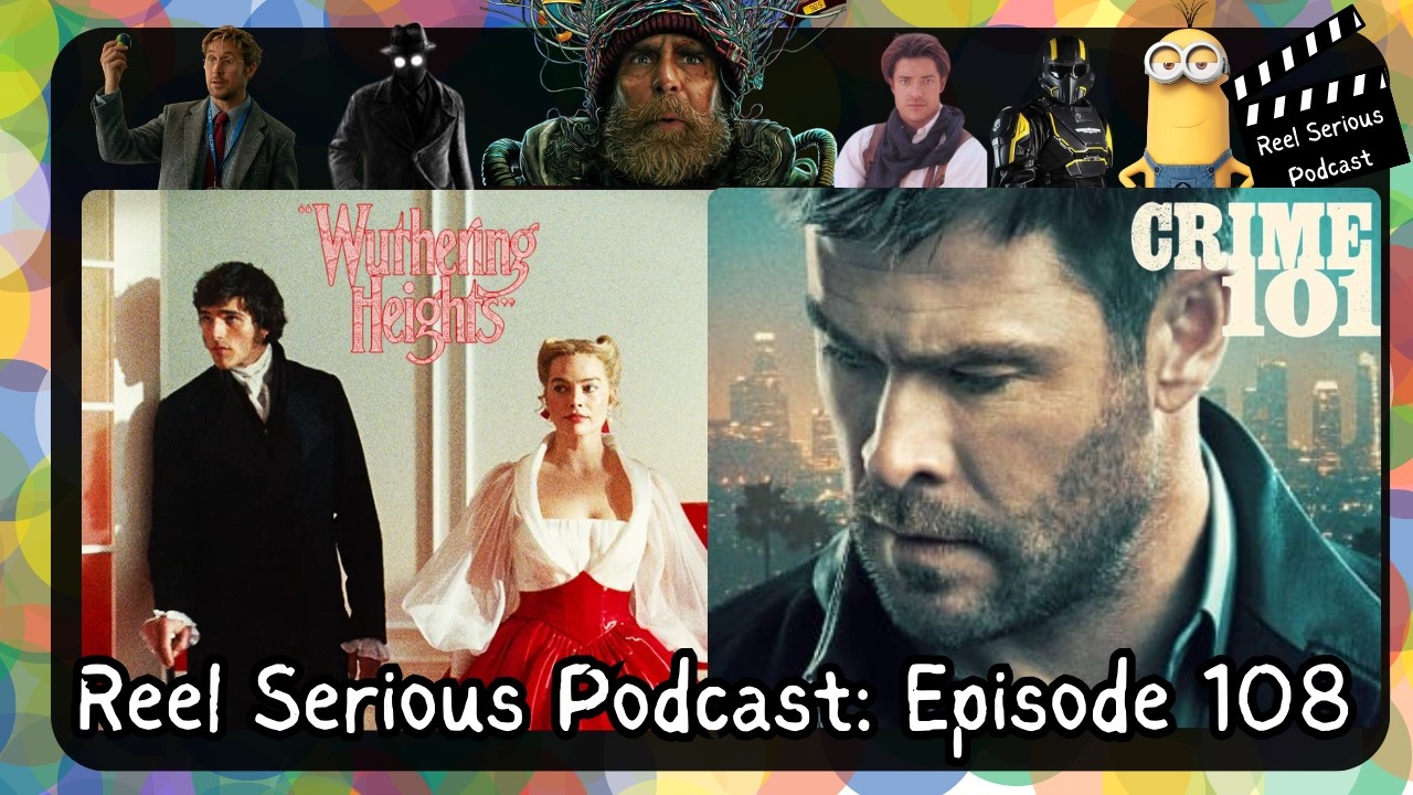 Reel Serious Podcast 108: Wuthering Heights Review, Crime 101 Review & Good Luck Have Fun Don't Die