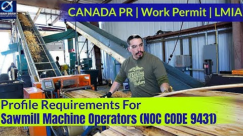 Sawmill Machine Operators-Profile Description for Canada Work permit, LMIA and PR | NOC CODE 9431