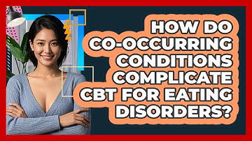 How Do Co-occurring Conditions Complicate CBT For Eating Disorders? - CBT Toolkit