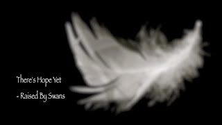 Miniatura de vídeo de "Raised By Swans- There's Hope Yet (Lyrics)"