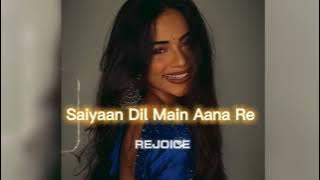 Saiyaan Dil Main Aana Re [slowed reverb] || REJOICE