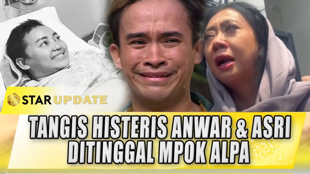 MPOK ALPA MENINGGAL DUNIA, ANWAR BAB & ASRI WELAS DATANG DENGAN TANGIS HISTERIS | STAR UPDATE
