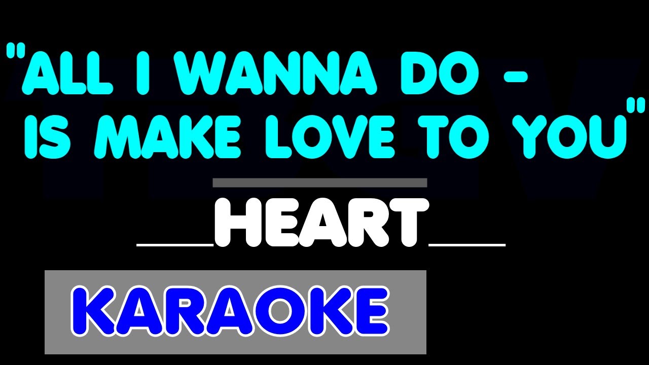 Heart - ALL I WANNA DO IS MAKE LOVE TO YOU. Karaoke. Heart - ALL I WANNA DO IS MAKE LOVE TO YOU. Karaoke.