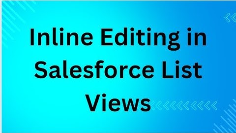 Inline Editing in Salesforce in List Views | How to Enable | Issues with the List View Editing