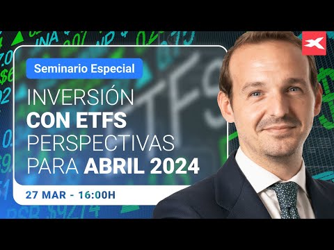 Inversión en ETFs. Perspectivas para abril 2024 | 27-03-2024