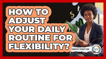 How To Adjust Your Daily Routine For Flexibility?