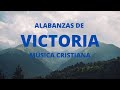 ALABANZAS DE VICTORIA / MÚSICA CRISTIANAS PARA ORAR / ÉXITOS CRISTIANOS QUE FORTALECEN