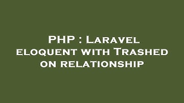 PHP : Laravel eloquent with Trashed on relationship