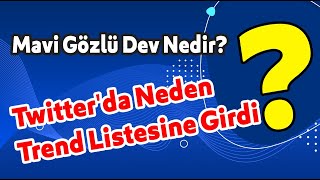 Mavi Gözlü Dev Nedir? Twitterda Neden Trend Listesine Girdi?