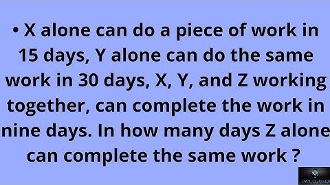 X alone can do a piece of work in 15 days, Y alone can do the same work in 30 days, X, Y, and Z.....