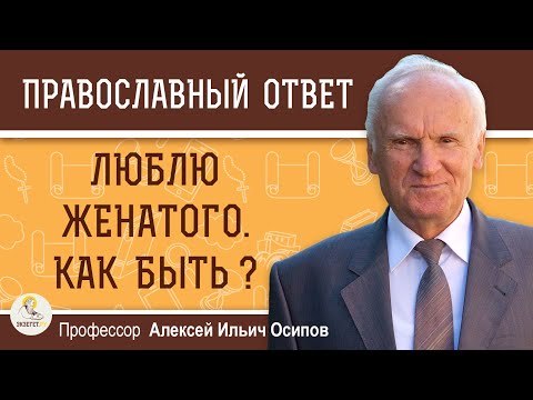 ЛЮБЛЮ  ЖЕНАТОГО. Как быть?  Алексей Ильич Осипов