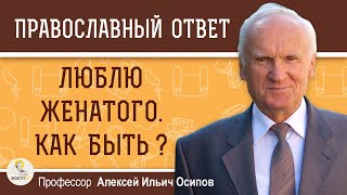 ЛЮБЛЮ  ЖЕНАТОГО. Как быть?  Алексей Ильич Осипов