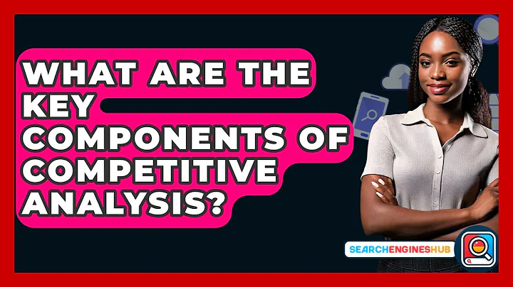 What Are The Key Components Of Competitive Analysis? - SearchEnginesHub.com