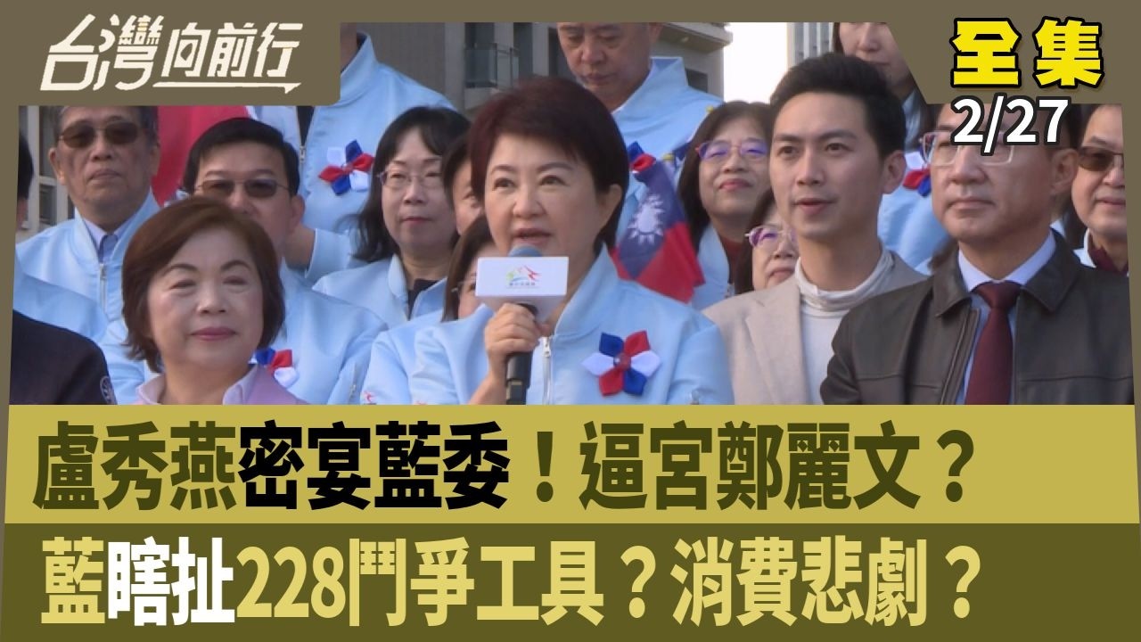 盧秀燕密宴藍委！逼宮鄭麗文？ 藍瞎扯228鬥爭工具？消費悲劇？ 【台灣向前行】 2026.02.27