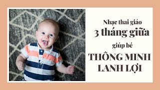 NHẠC THAI GIÁO 3 THÁNG GIỮA THAI KỲ GIÚP BÉ THÔNG MINH LANH LỢI | CARE WITH LOVE